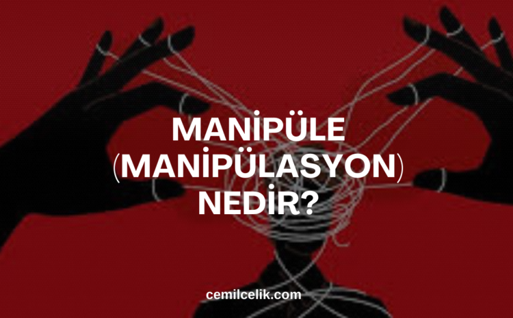  Manipüle (Manipülasyon) Nedir?